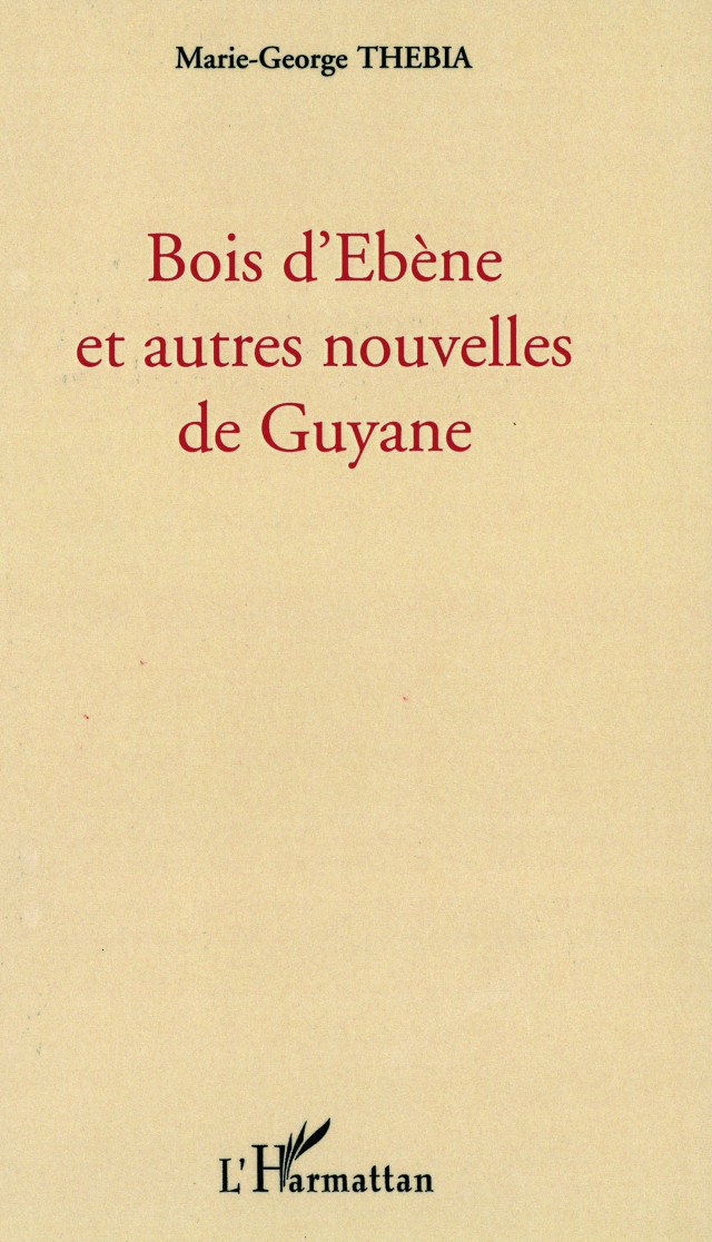 Bois d’Ebène et autres nouvelles de Guyane : L’Harmattan, 2010 - Nouvelles